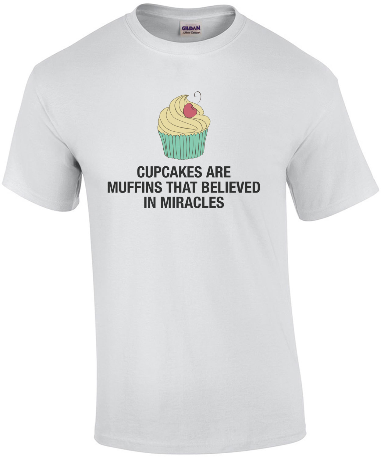 Cupcakes Are Muffins That Believe In Miracles T-Shirt