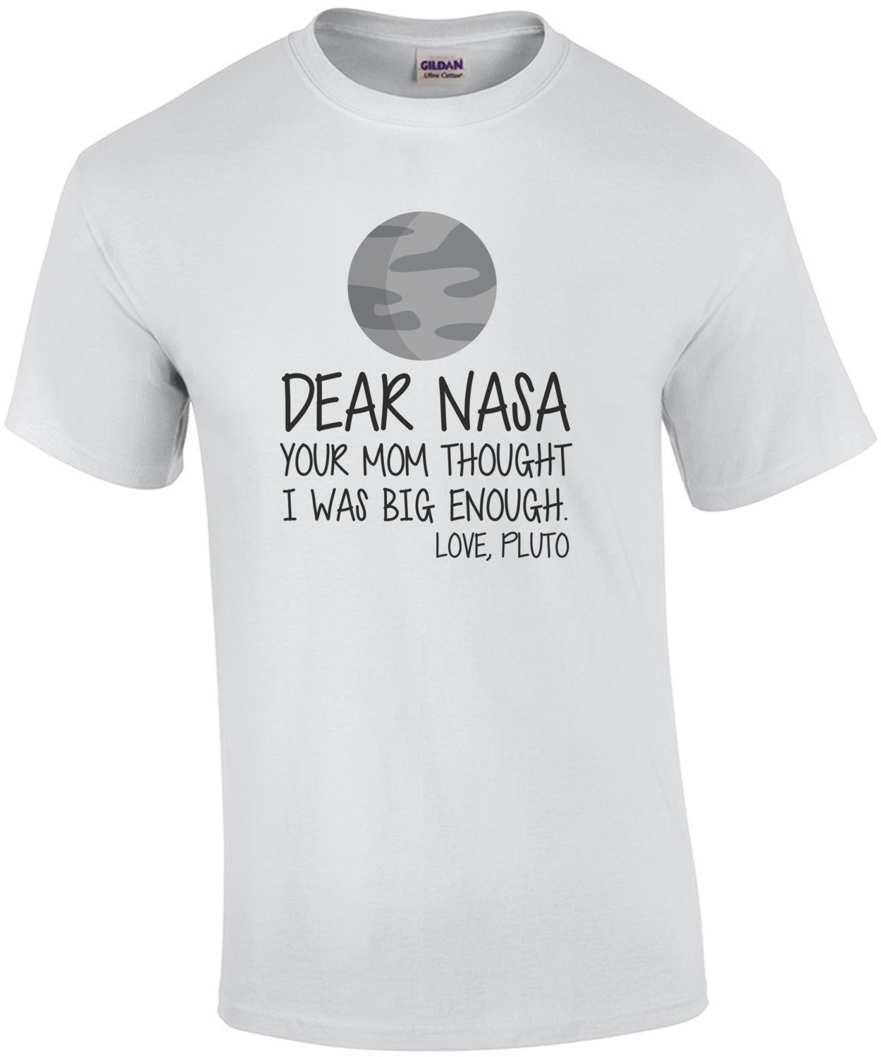 Dear Nasa - your mom thought I was big enough. Love, Pluto - Funny NASA T-Shirt
