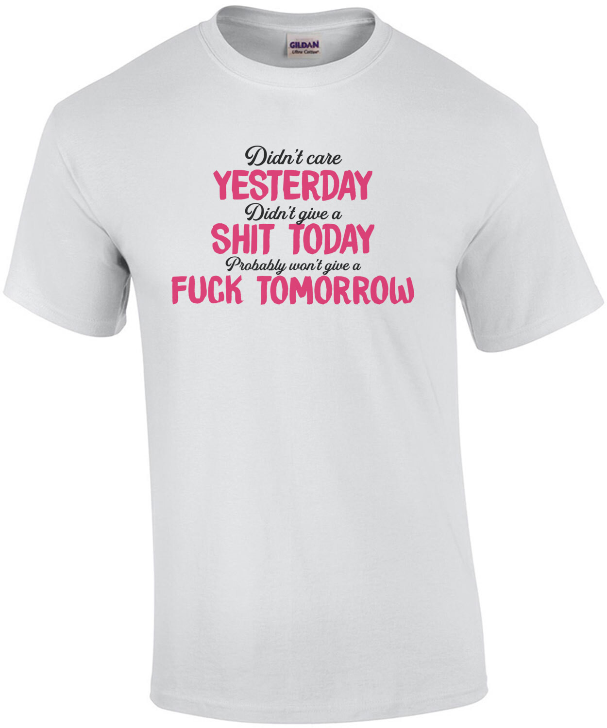 Didn't care yesterday. Didn't give a shit today. Probably won't give a fuck tomorrow. Sarcastic T-Shirt