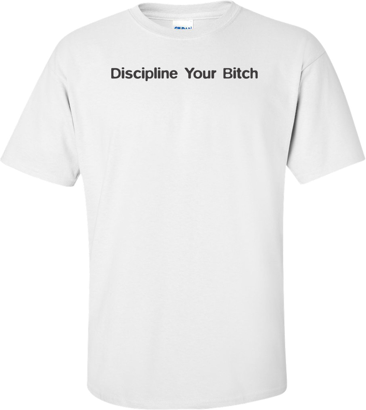 Discipline Your Bitch T-shirt	 T-Shirt