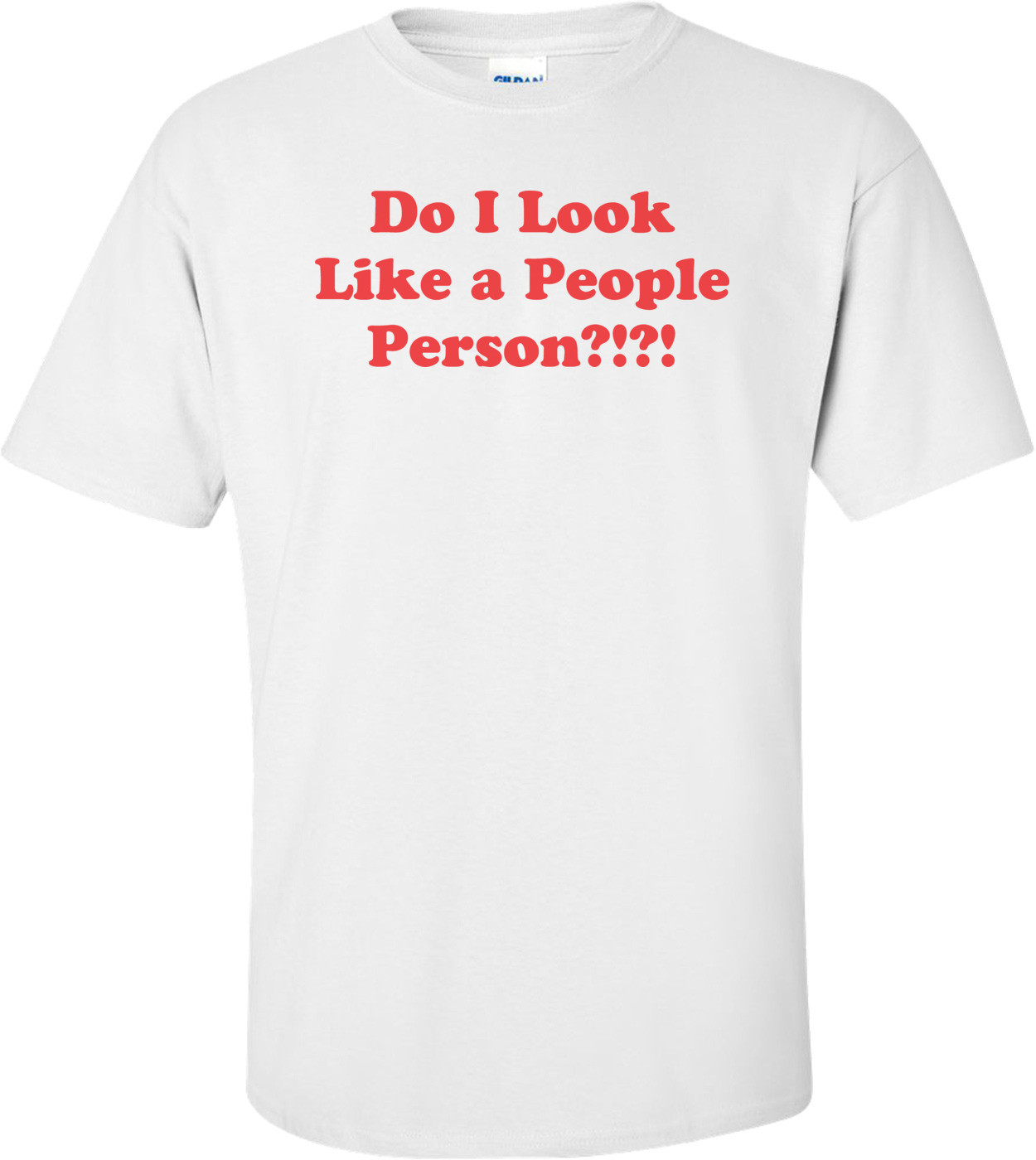 Do I Look Like A People Person?!?! Funny T-shirt