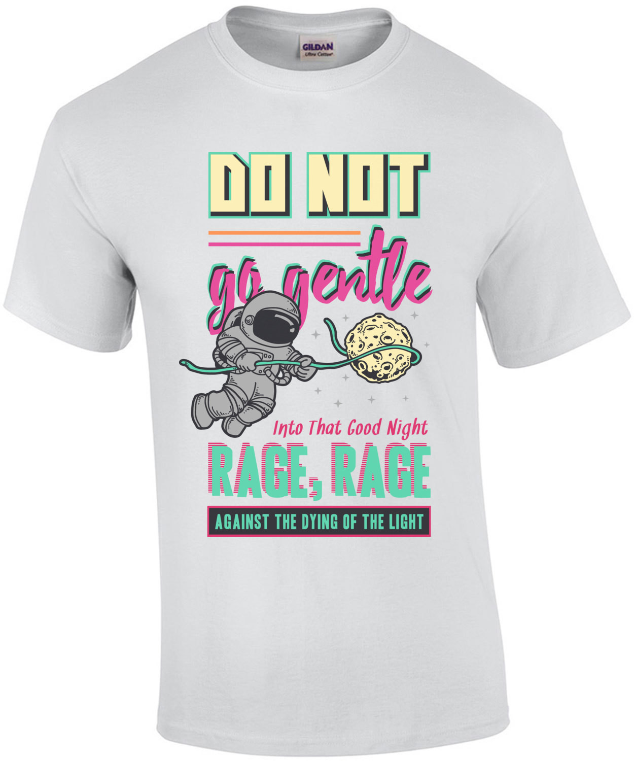 Do Not Go Gentle Into That Good Night Rage Rage Against The Dying Of The Light Motivational T-Shirt