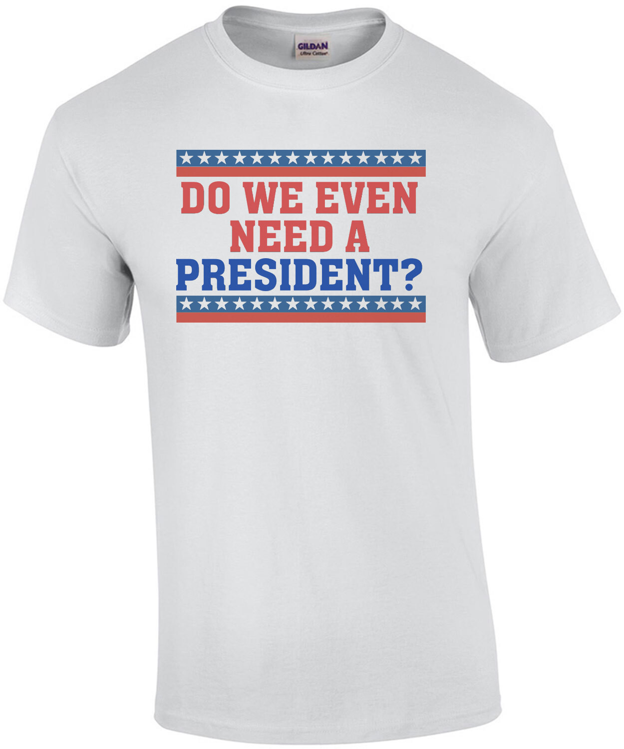Do we even need a president? Funny political t-shirt