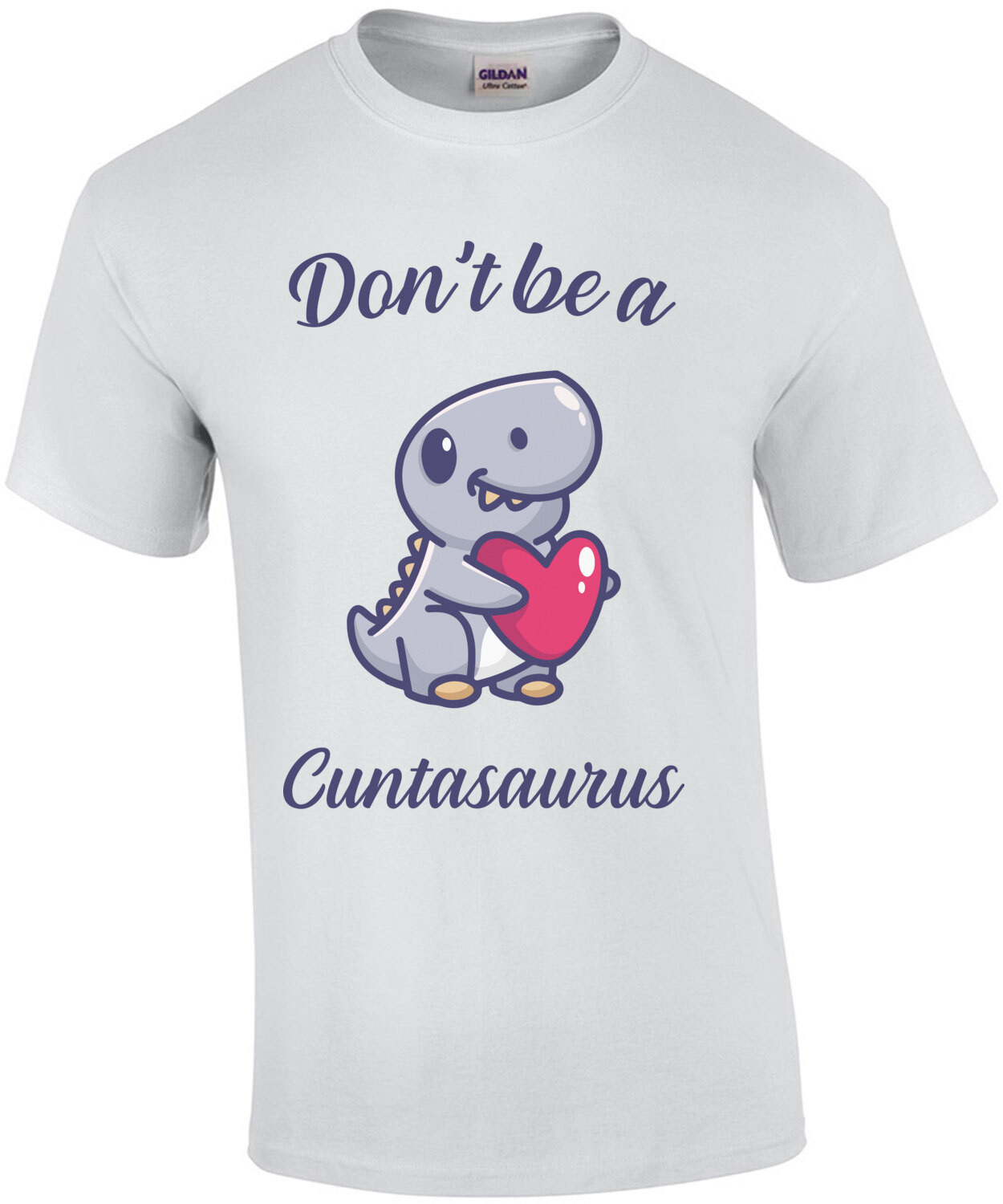 Don't Be a Cuntasaurus - funny t-shirt
