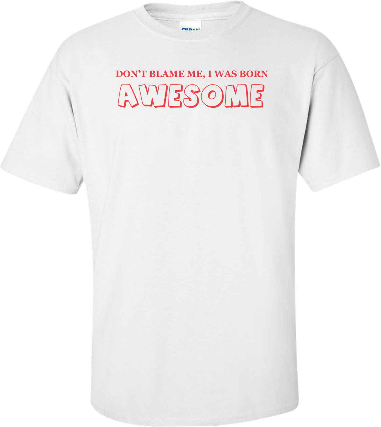 Don't Blame Me I Was Born Awesome T-shirt 