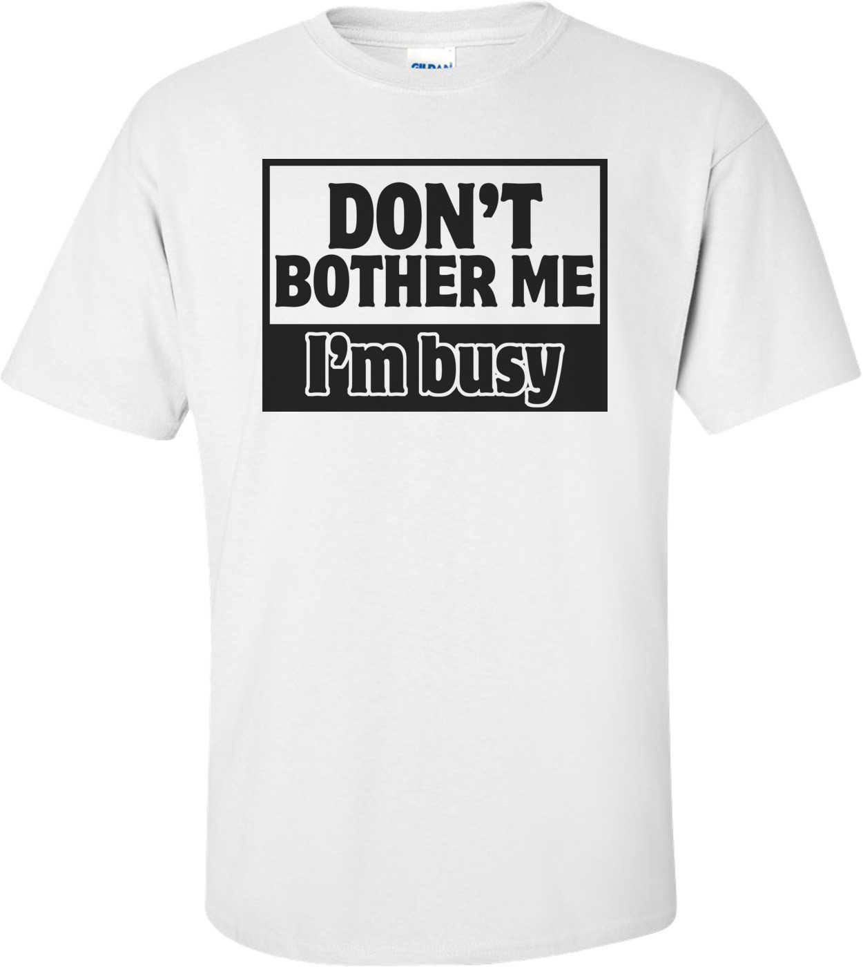 Don't Bother Me, I'm Busy Funny Shirt