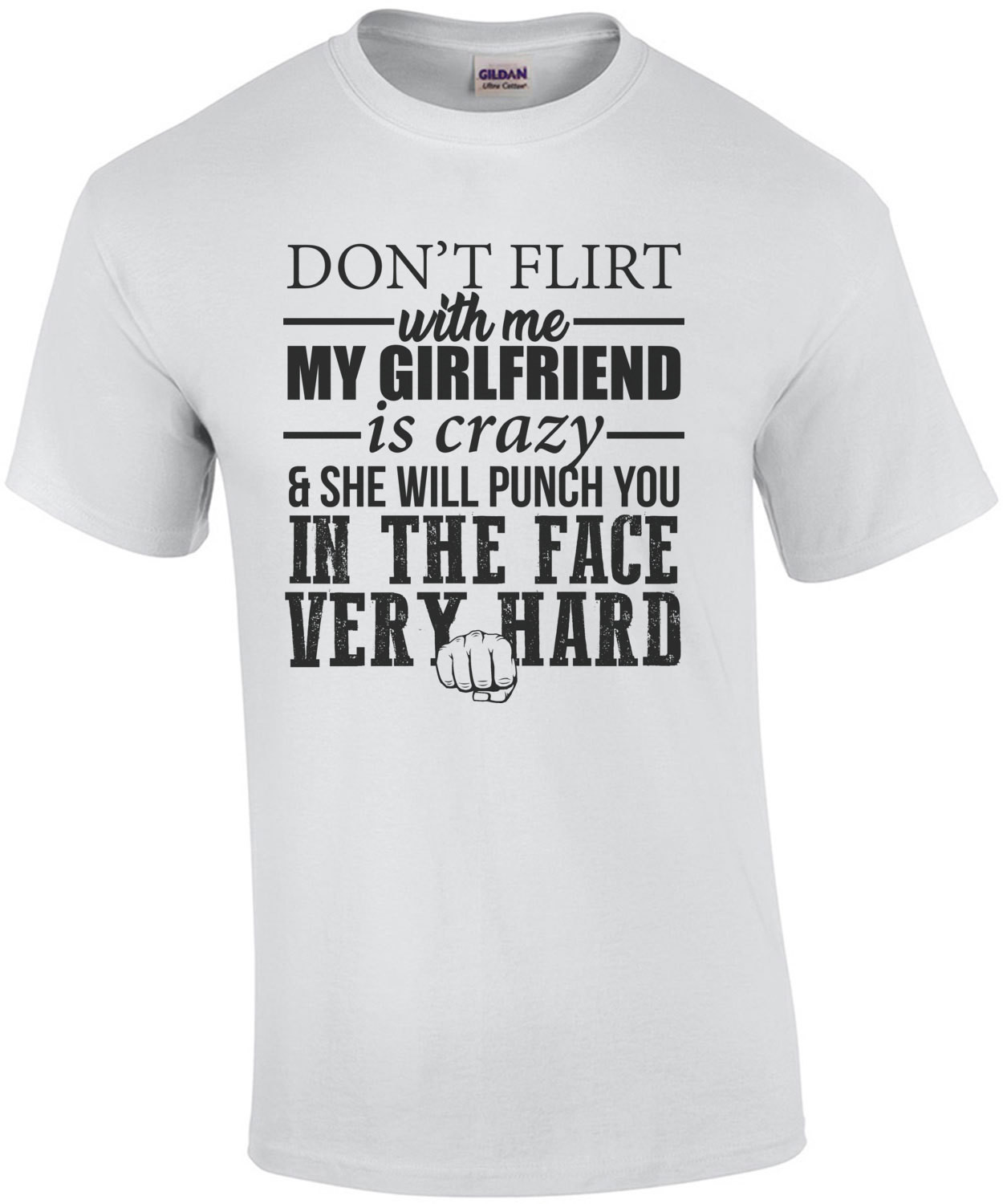 Don't flirt with me my girlfriend is crazy and she will punch you in the face very hard - funny t-shirt
