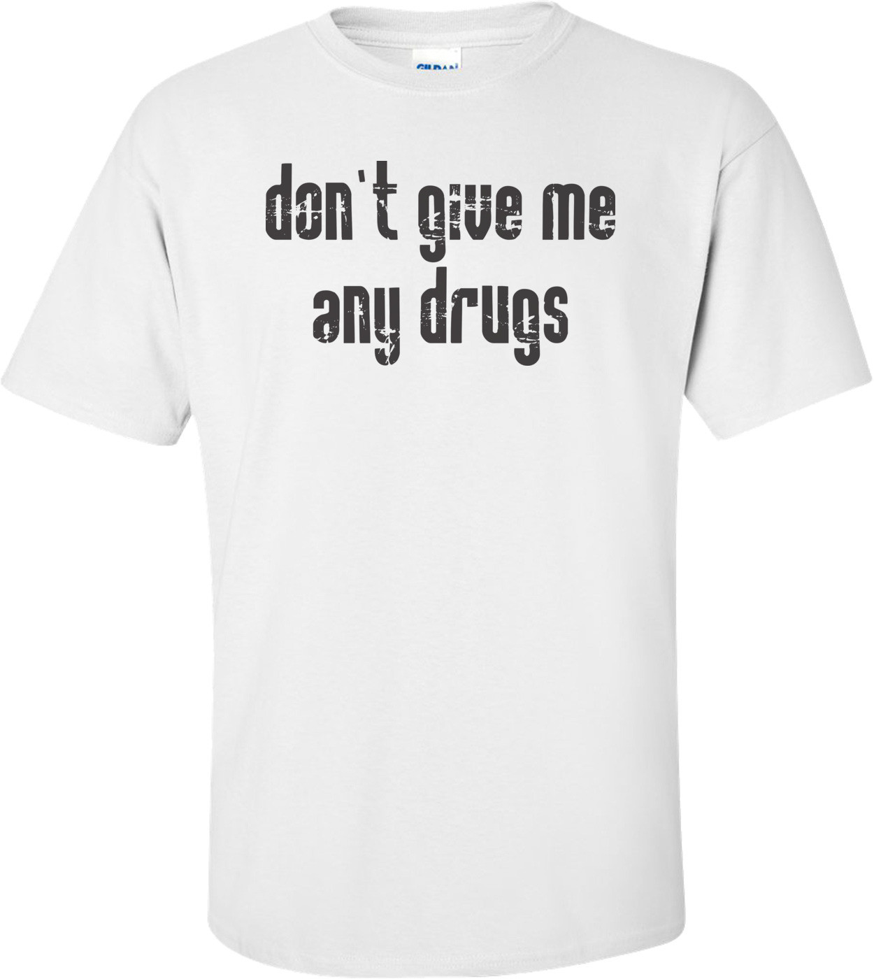 Don't Give Me Any Drugs T-shirt 