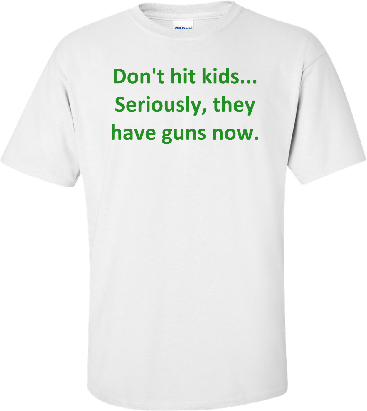 Don't hit kids... Seriously, they have guns now. Shirt