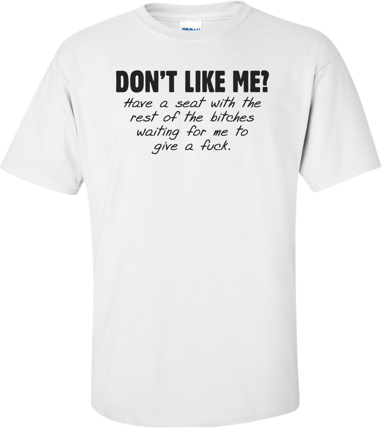 Don't Like Me? Shirt