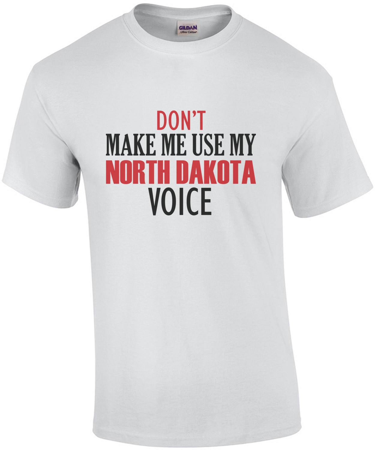 Don't make me use my North Dakota voice - North Dakota T-Shirt