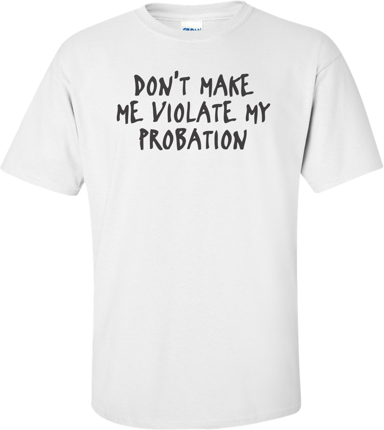 Don't Make Me Violate My Probation Funny T-shirt  