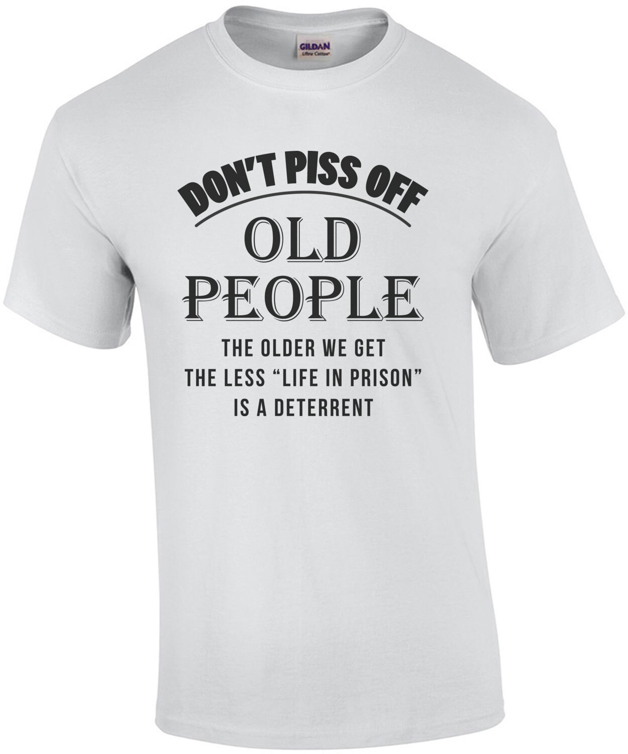 Don't piss off old people. The older we get the less life in prison is a deterrent - funny old people t-shirt