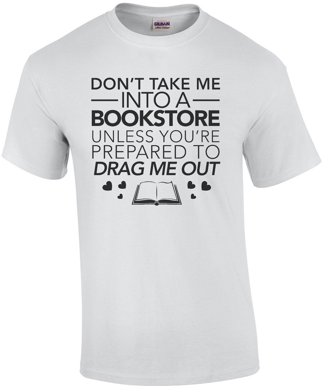 Don't take me into a bookstore unless you're prepared to drag me out - funny t-shirt