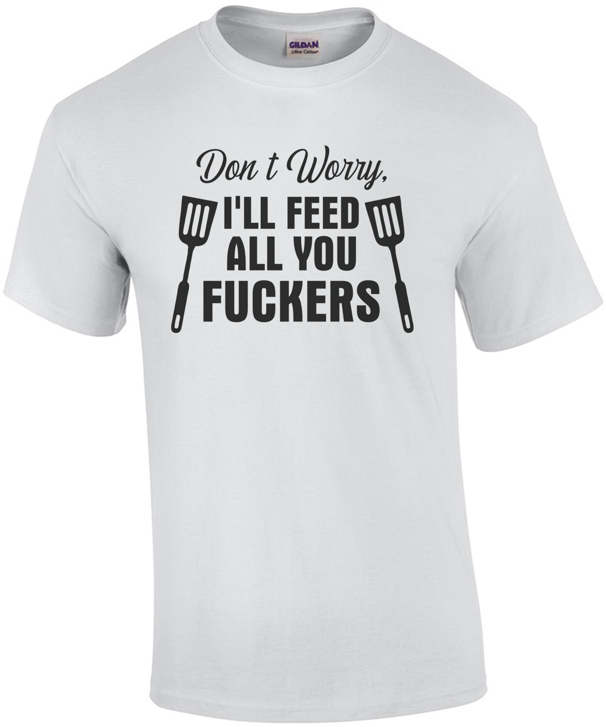 Don't Worry I'll Feed All You Fuckers Grilling Shirt