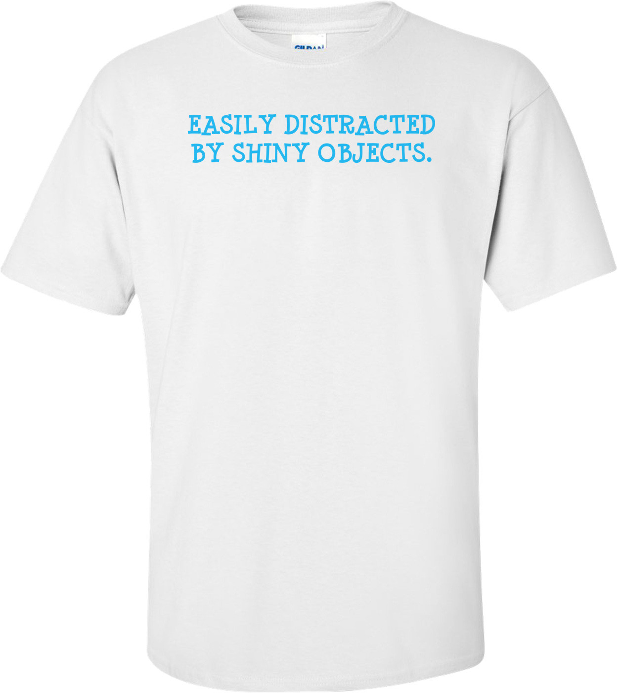Easily Distracted By Shiny Objects T-shirt