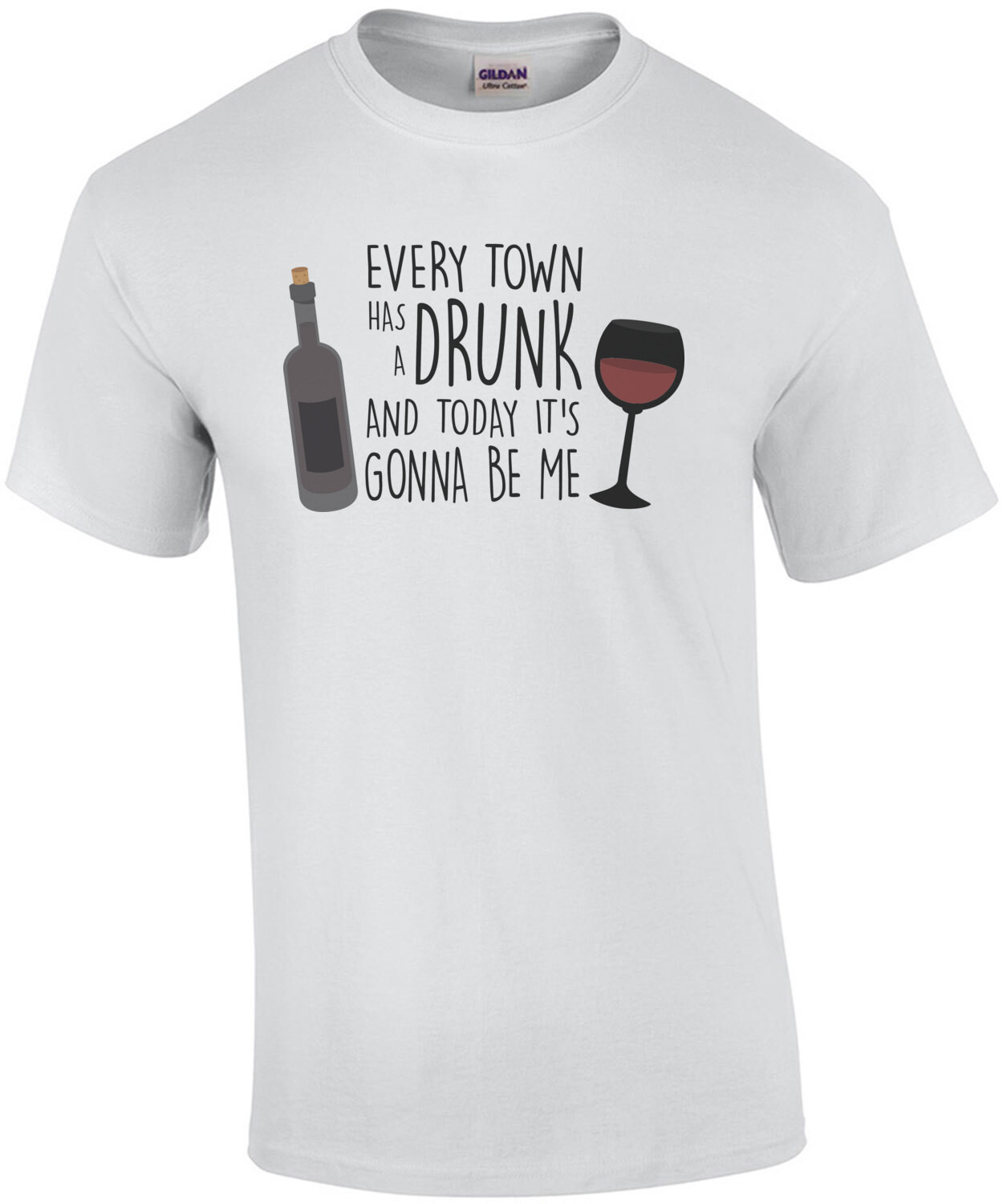 Every Town Has a Drunk And Today It's Gonna Be Me - Wine Drinking T-Shirt
