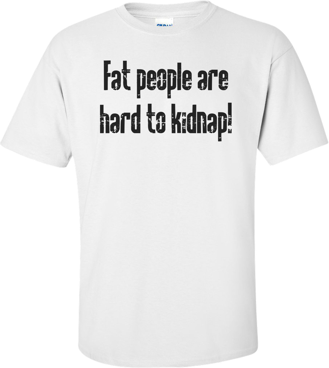 Fat People Are Hard To Kidnap T-shirt
