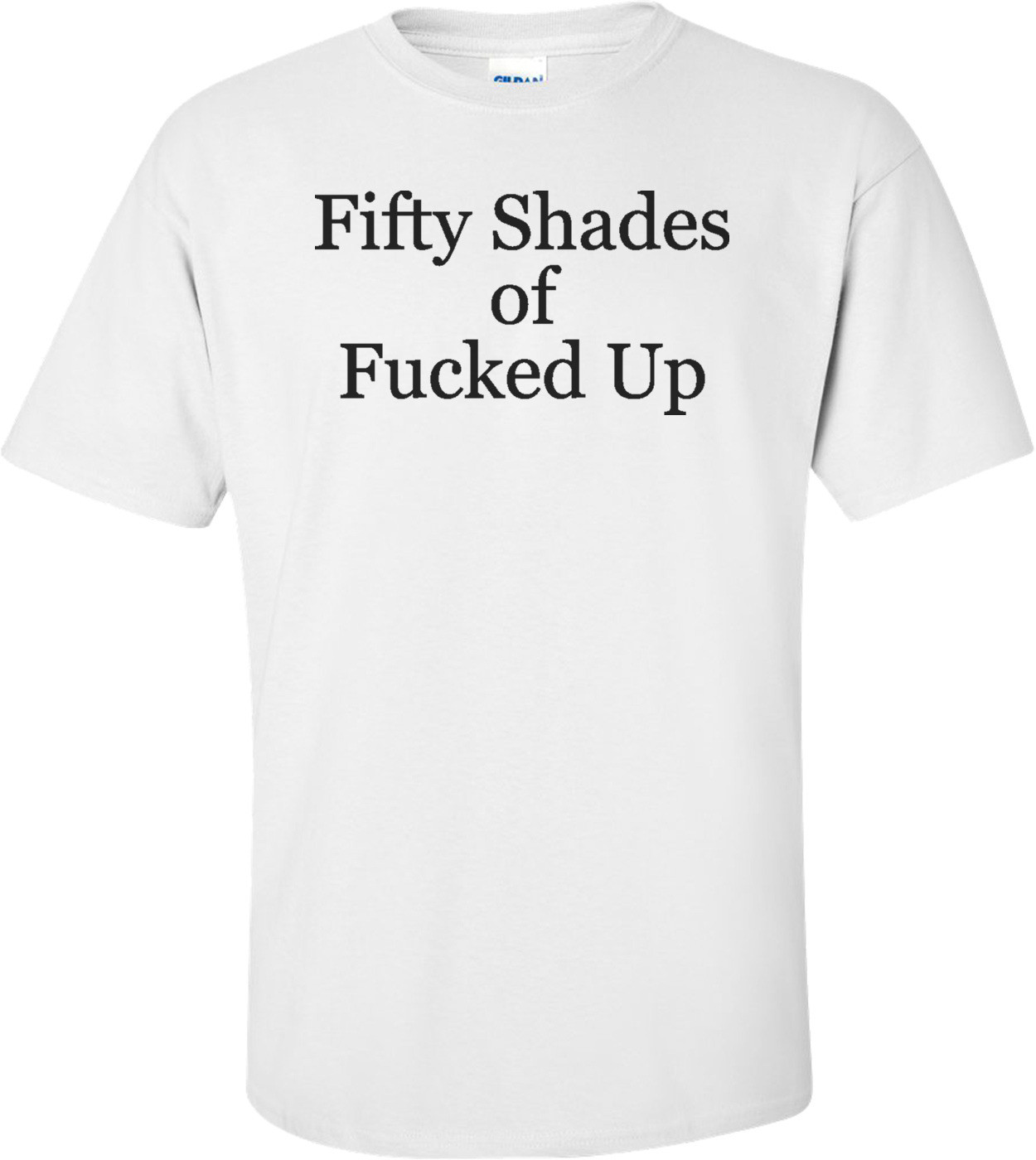 Fifty Shades Of Fucked Up - Fifty Shades Of Grey Shirt