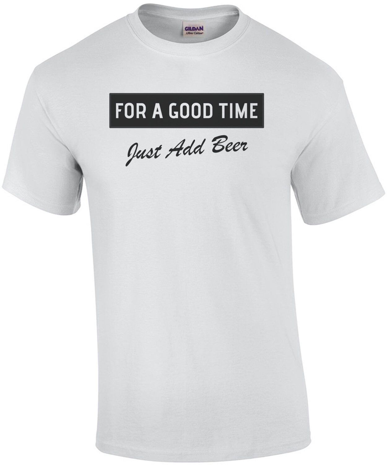 For A Good Time, Just Add Beer! T-Shirt
