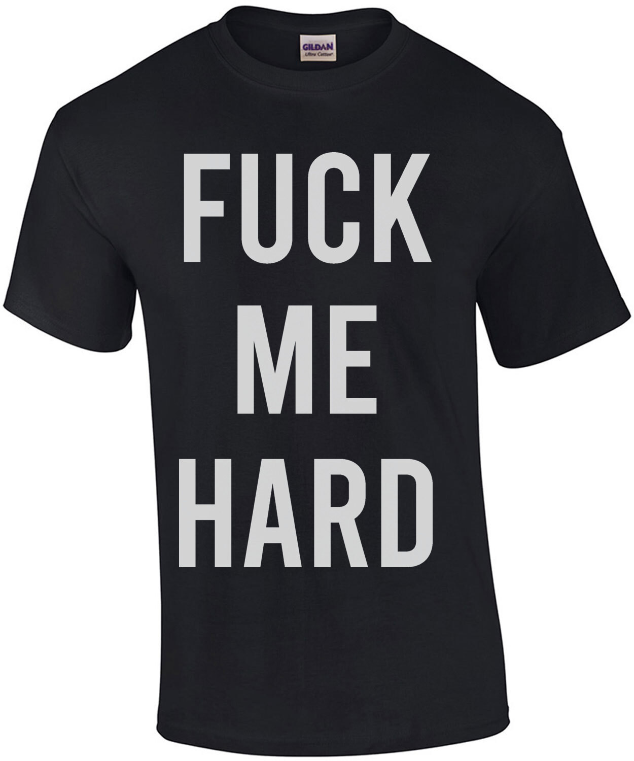 Fuck Me Hard - Sexual Offensive T-Shirt