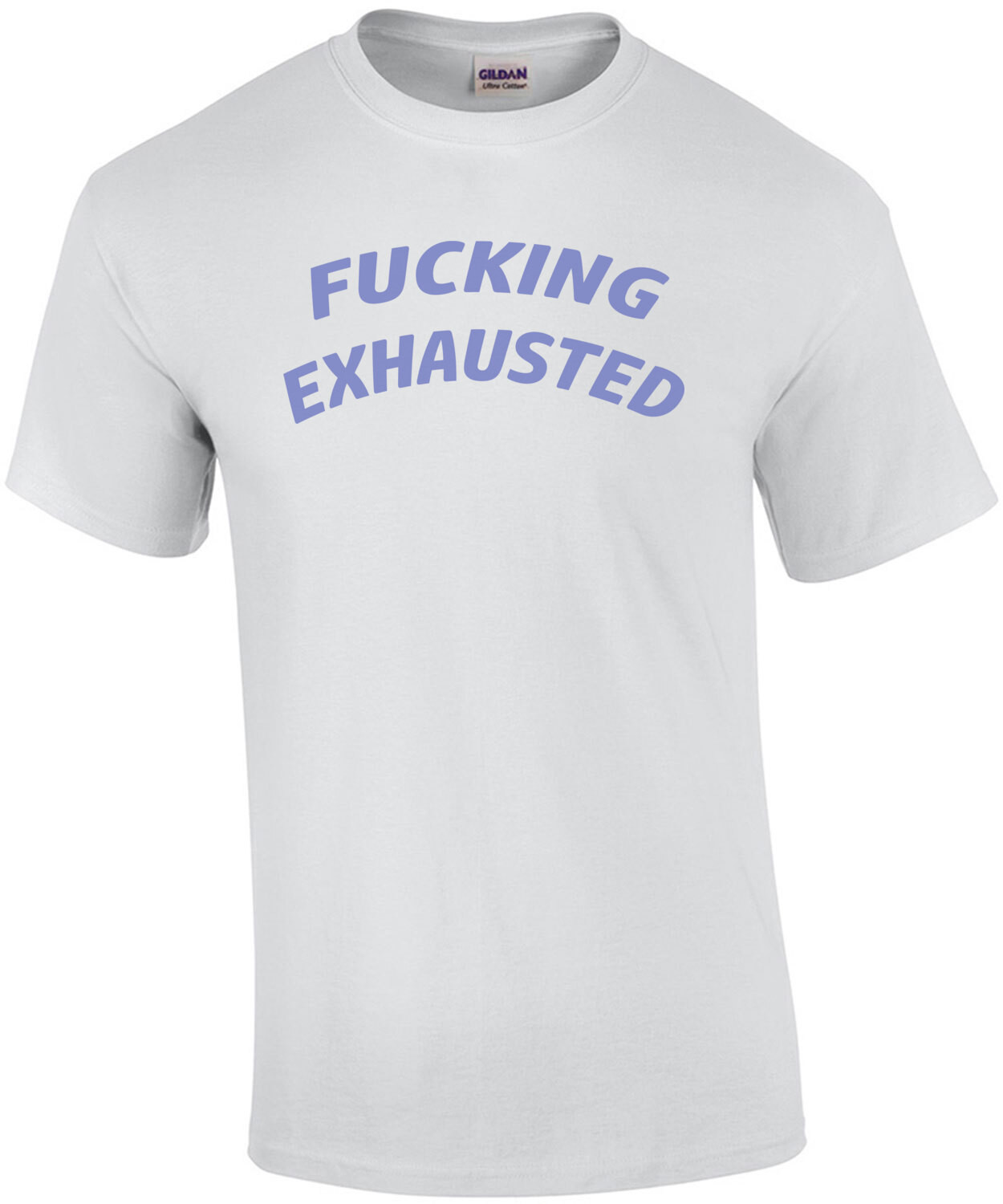 Fucking Exhausted - Funny T-Shirt