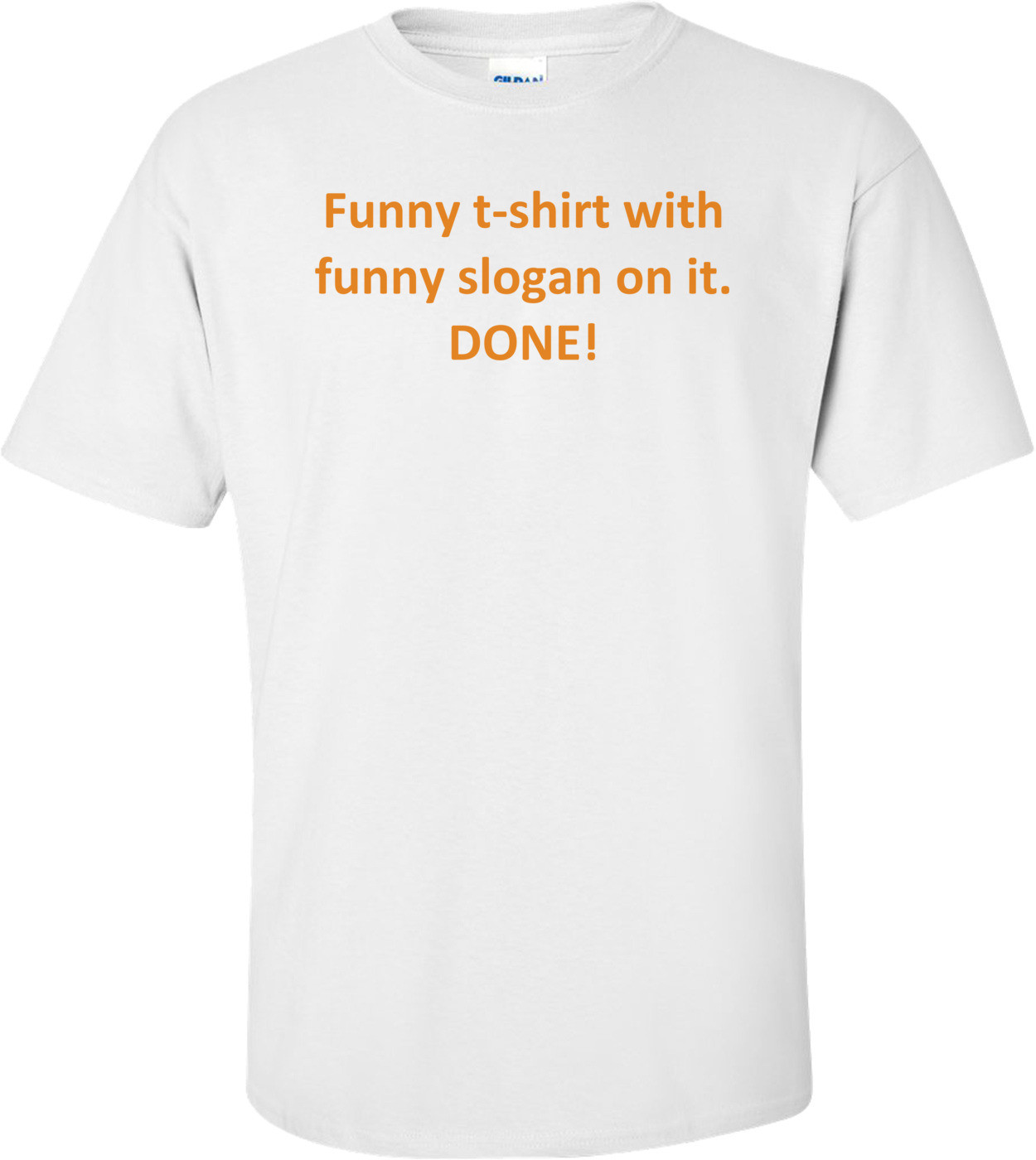 Funny t-shirt with funny slogan on it. DONE! Shirt