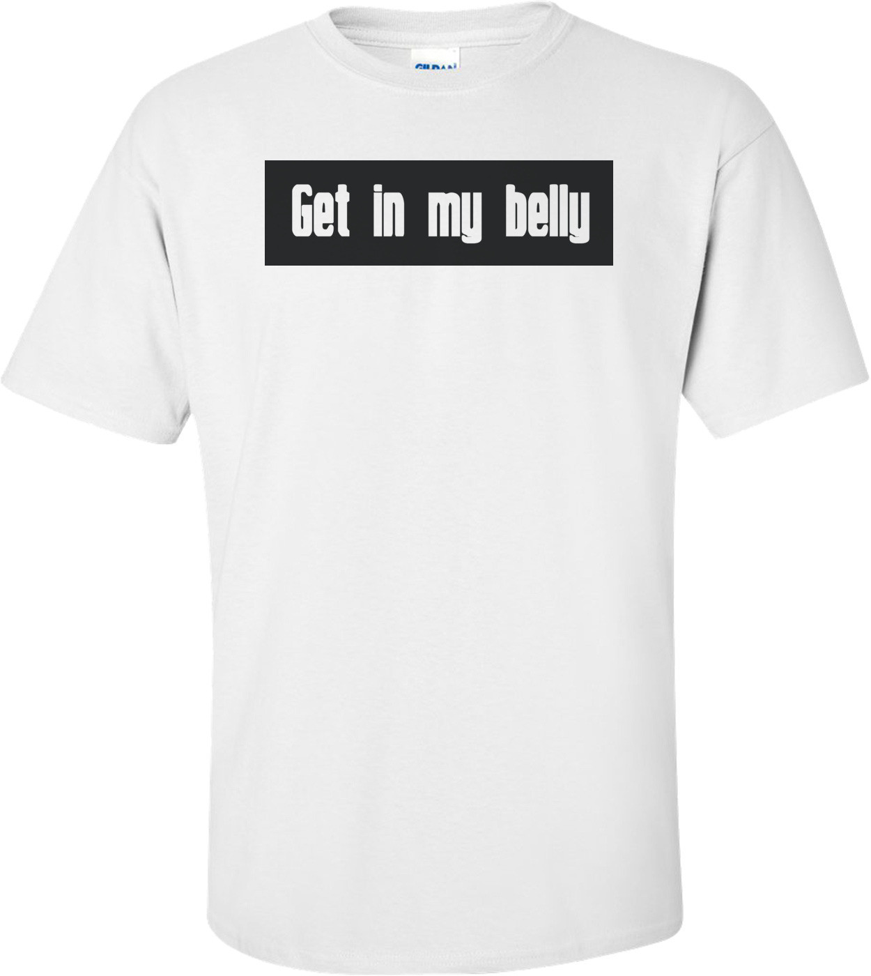 Get In My Belly T-shirt