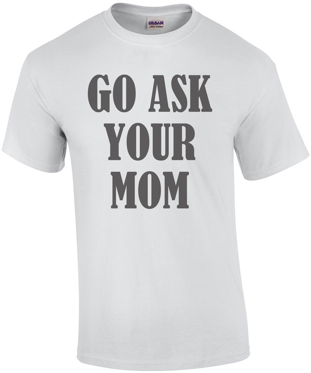 Go ask your Mom - funny parent t-shirt