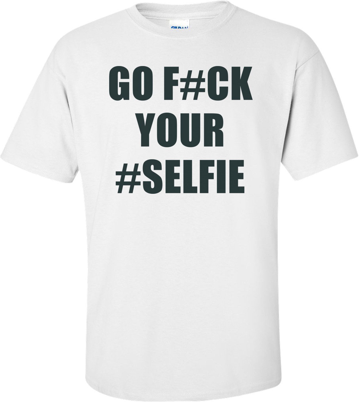Go F#ck Your #Selfie Shirt