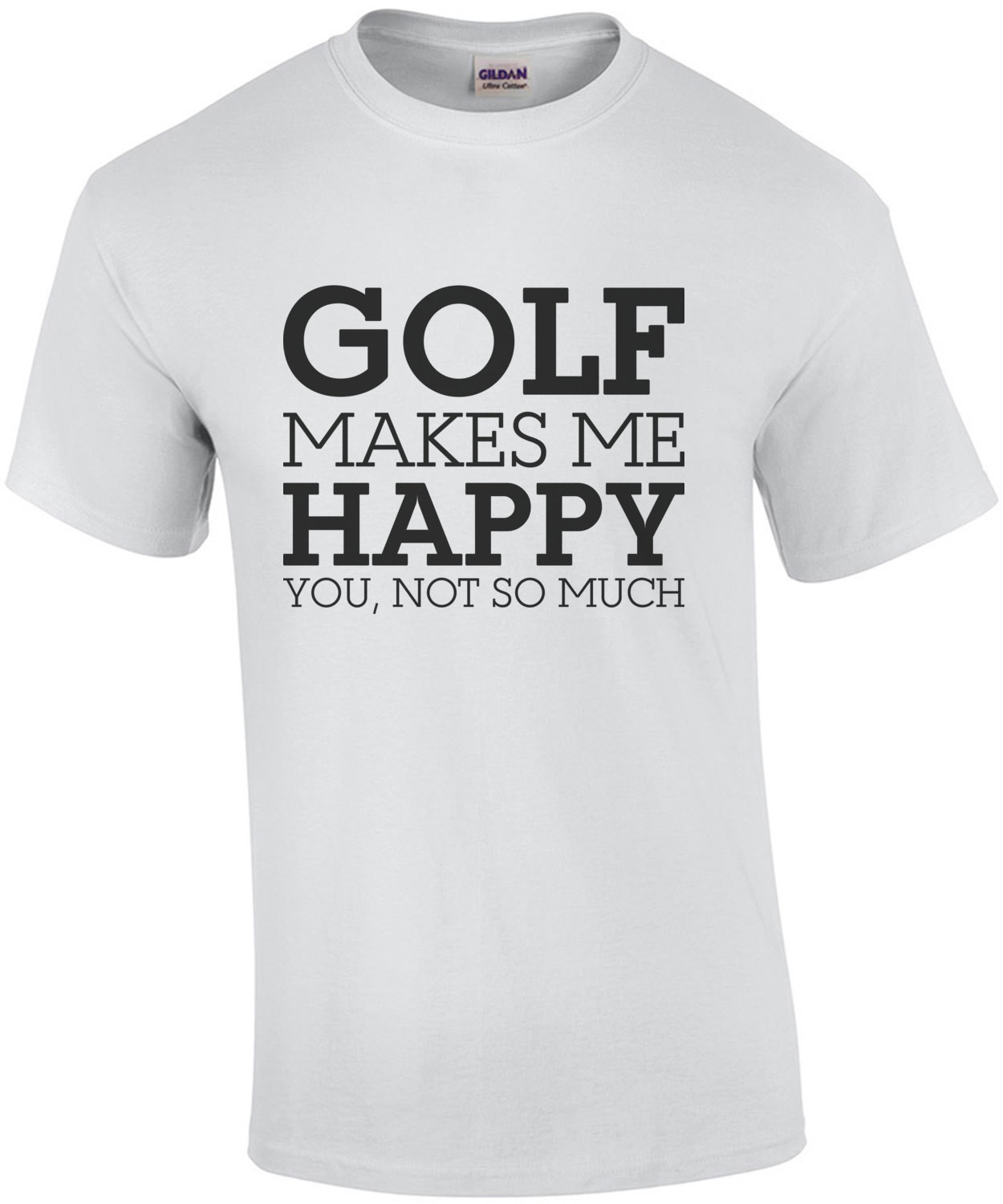 Golf makes me happy. You, not so much. Funny golf t-shirt