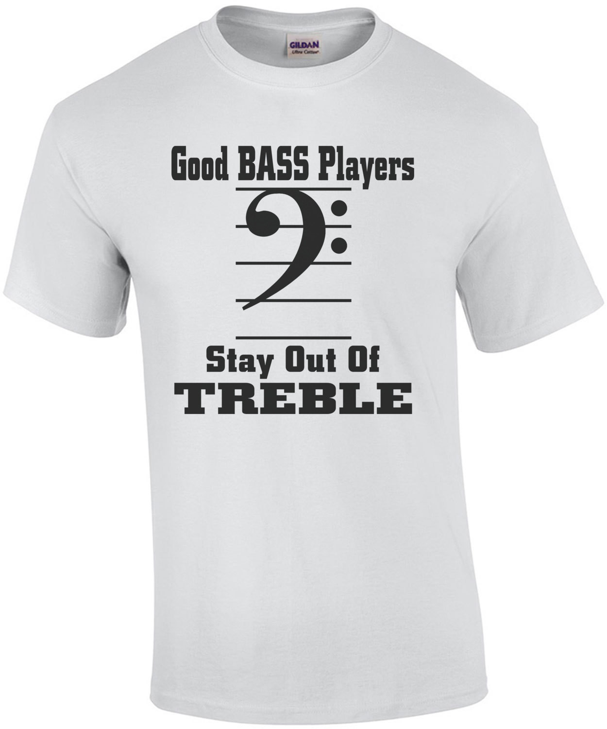 Good Bass Players Stay Out Of Treble T-Shirt