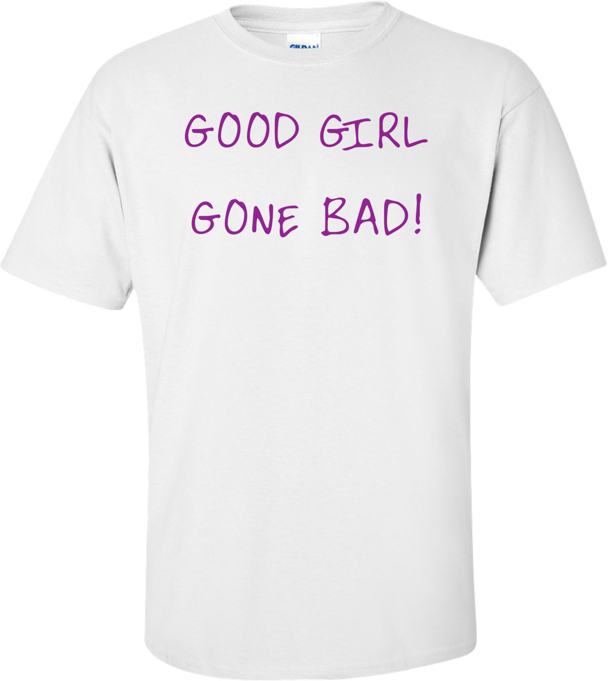 Good Girl Gone Bad! Shirt