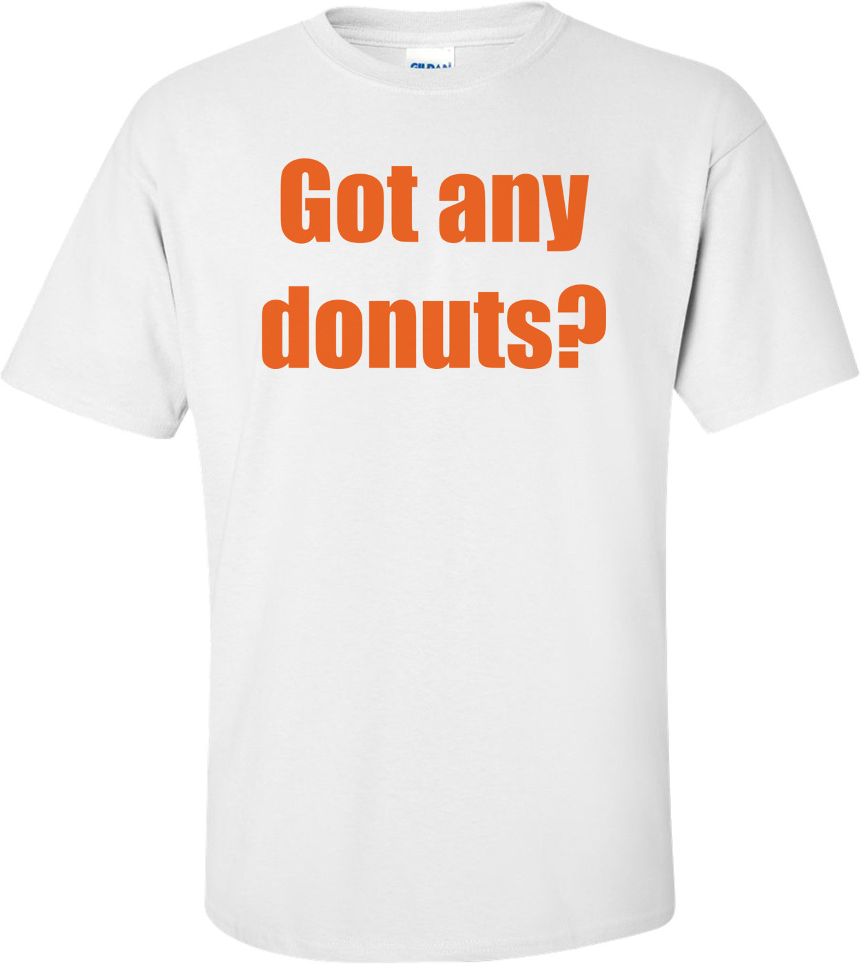 Got any donuts? Shirt