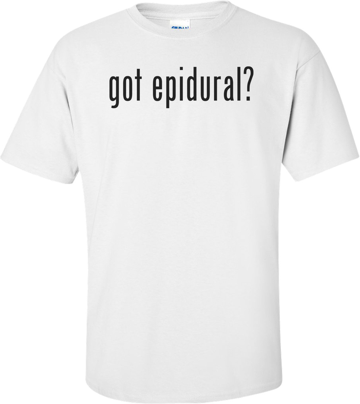 Got Epidural? Maternity Shirt