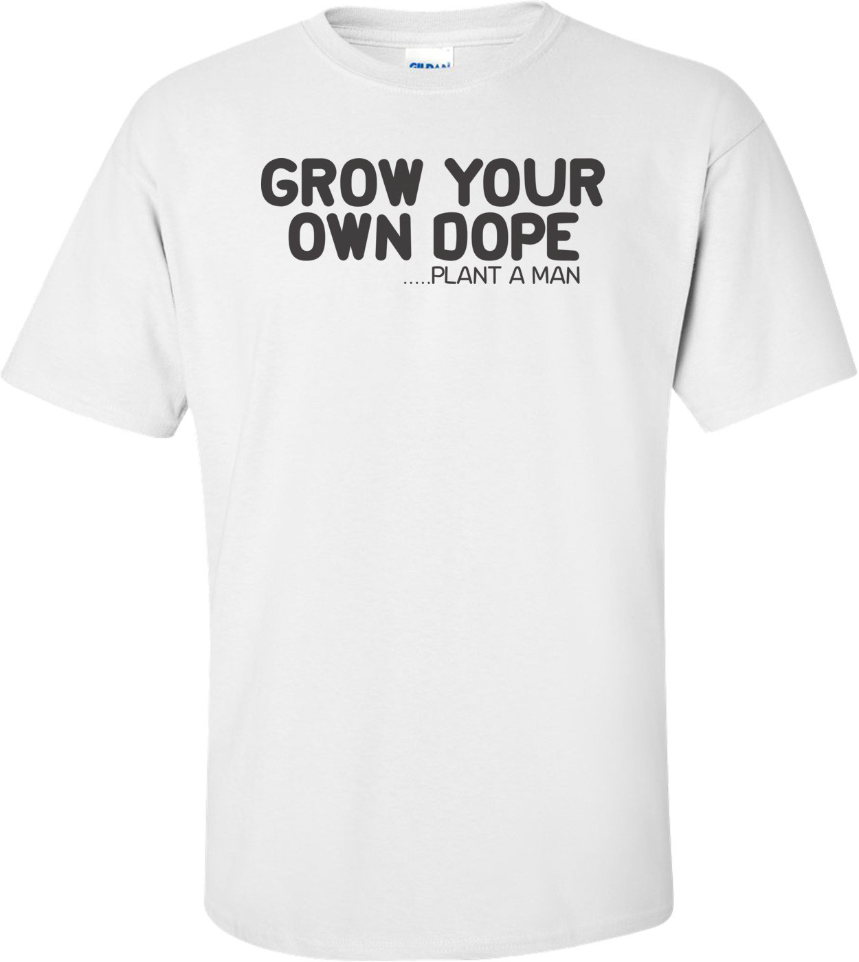 Grow Your Own Dope Plant A Man T-shirt