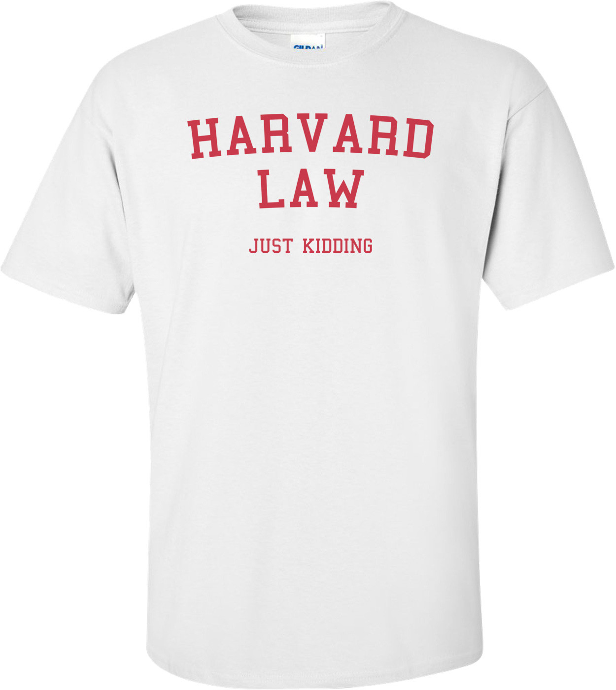Harvard Law (Just Kidding) Shirt