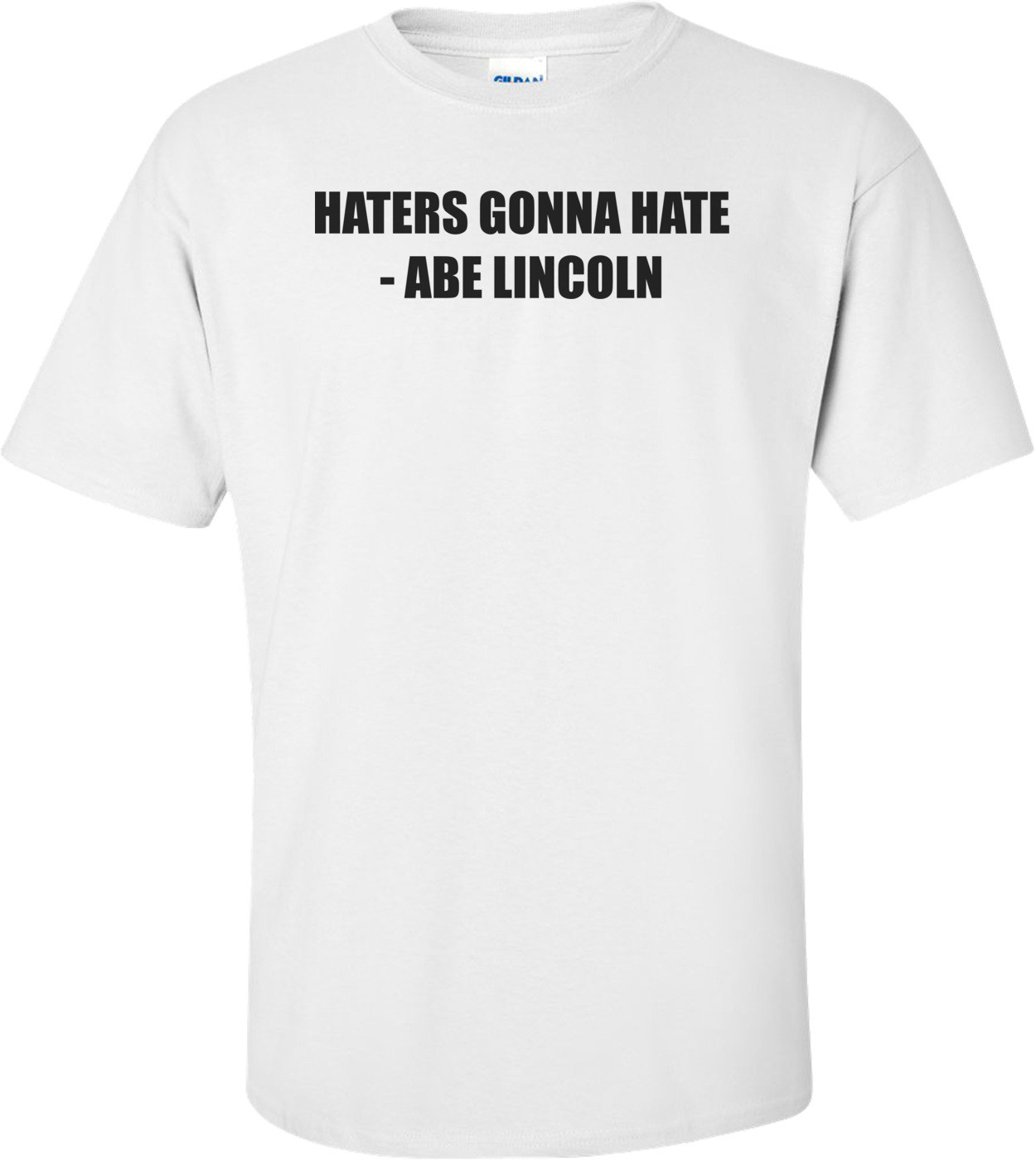 HATERS GONNA HATE - ABE LINCOLN Shirt