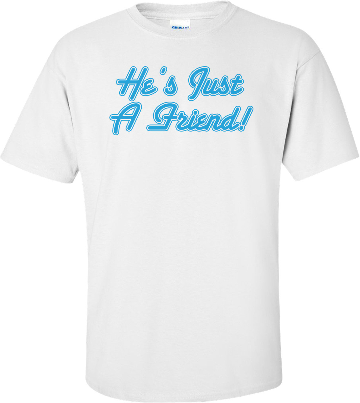 He's Just A Friend T-shirt