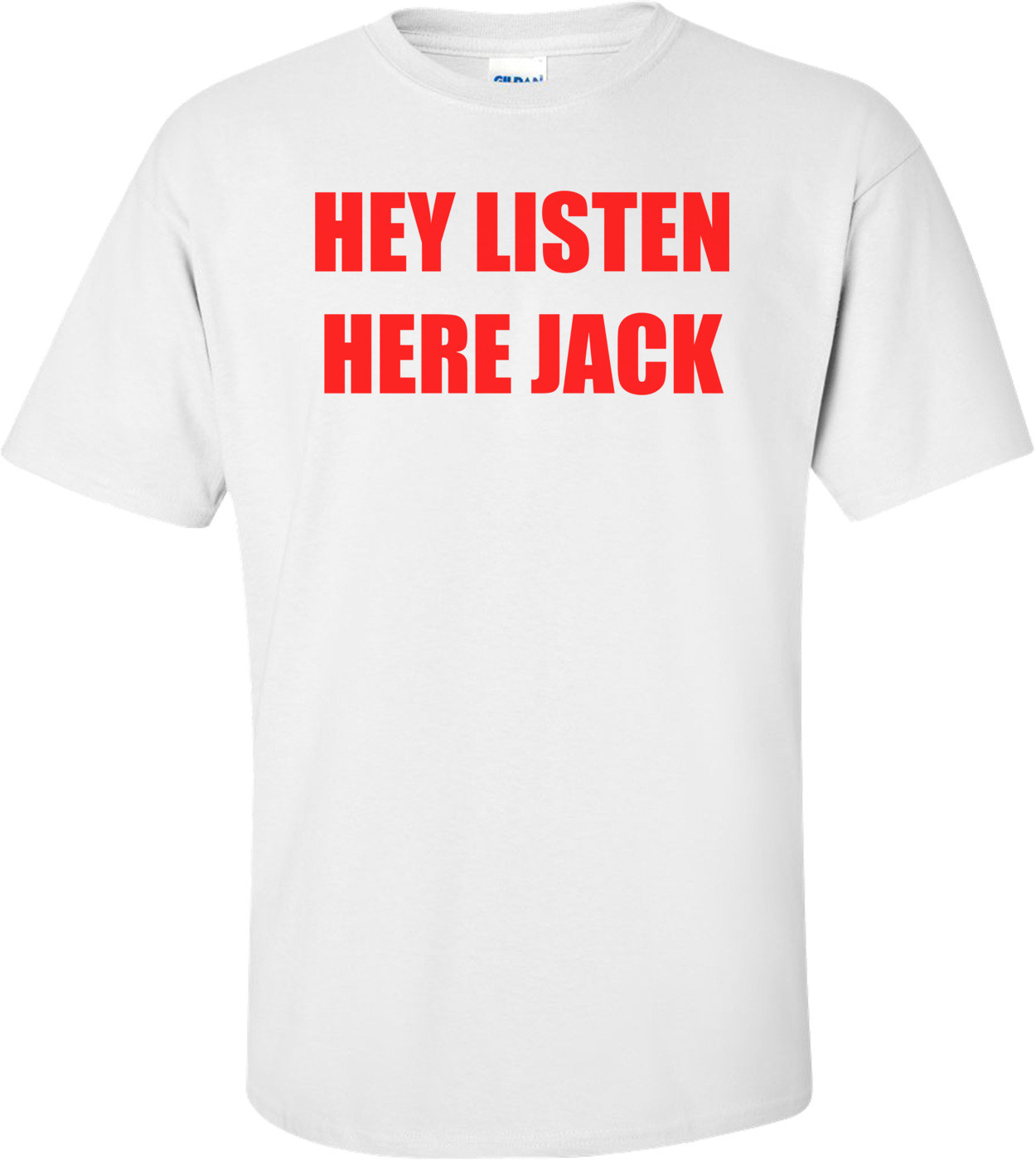 HEY LISTEN HERE JACK Shirt
