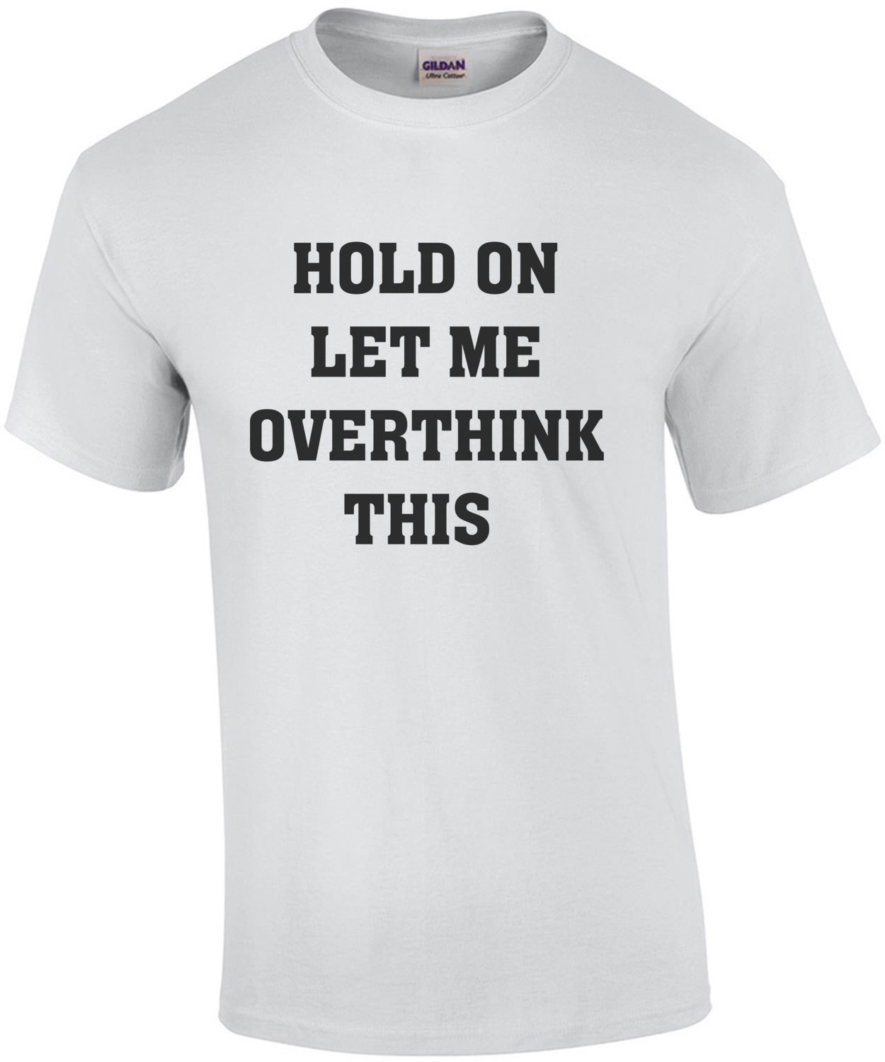 Hold On Let Me Overthink This - Funny sarcasm t-shirt