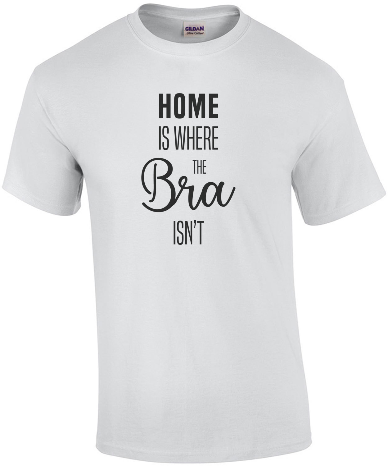 Home is where the bra isn't - funny ladies t-shirt