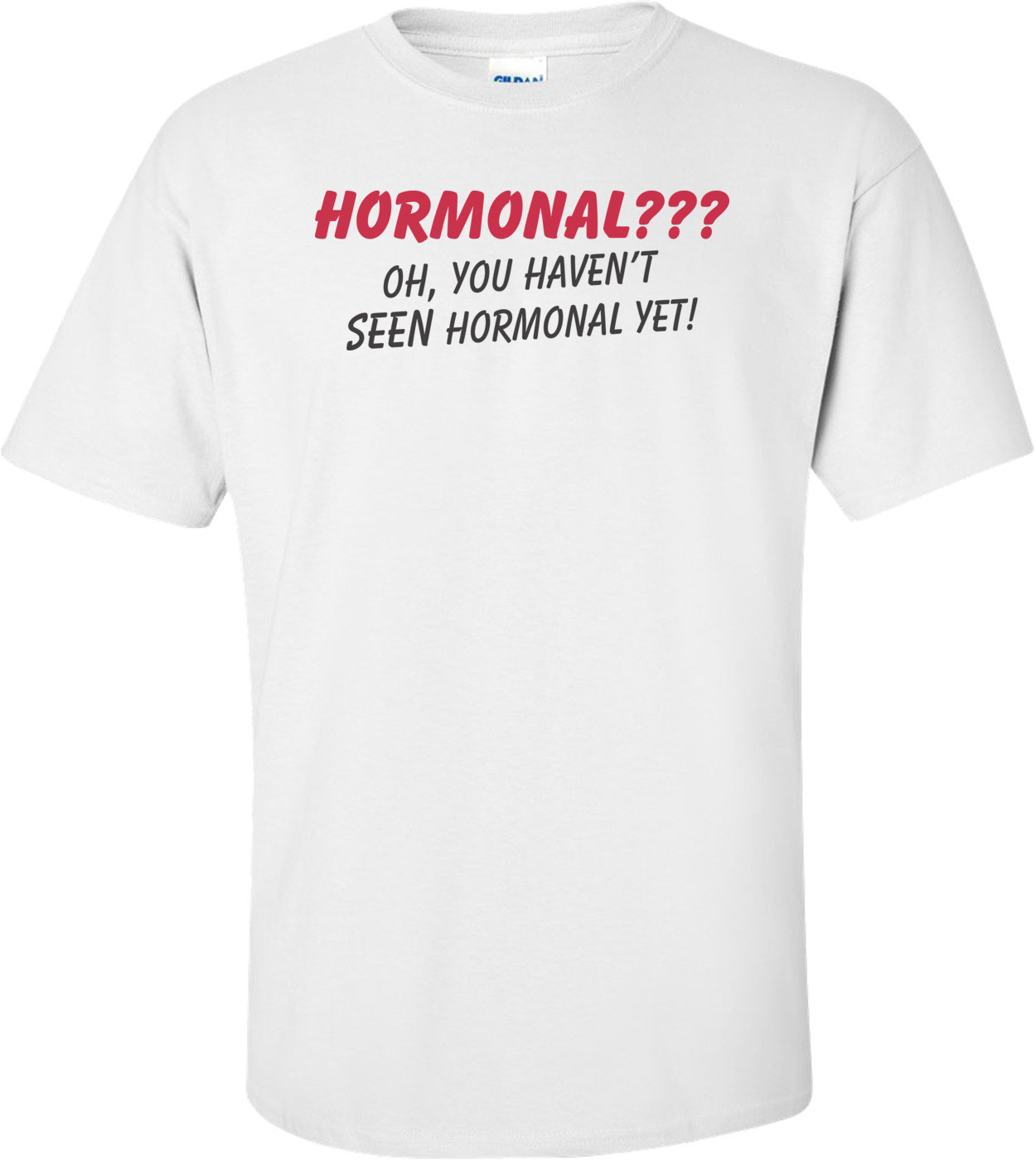 Hormonal? Oh, You Haven't Seen Hormonal Yet! Maternity Shirt