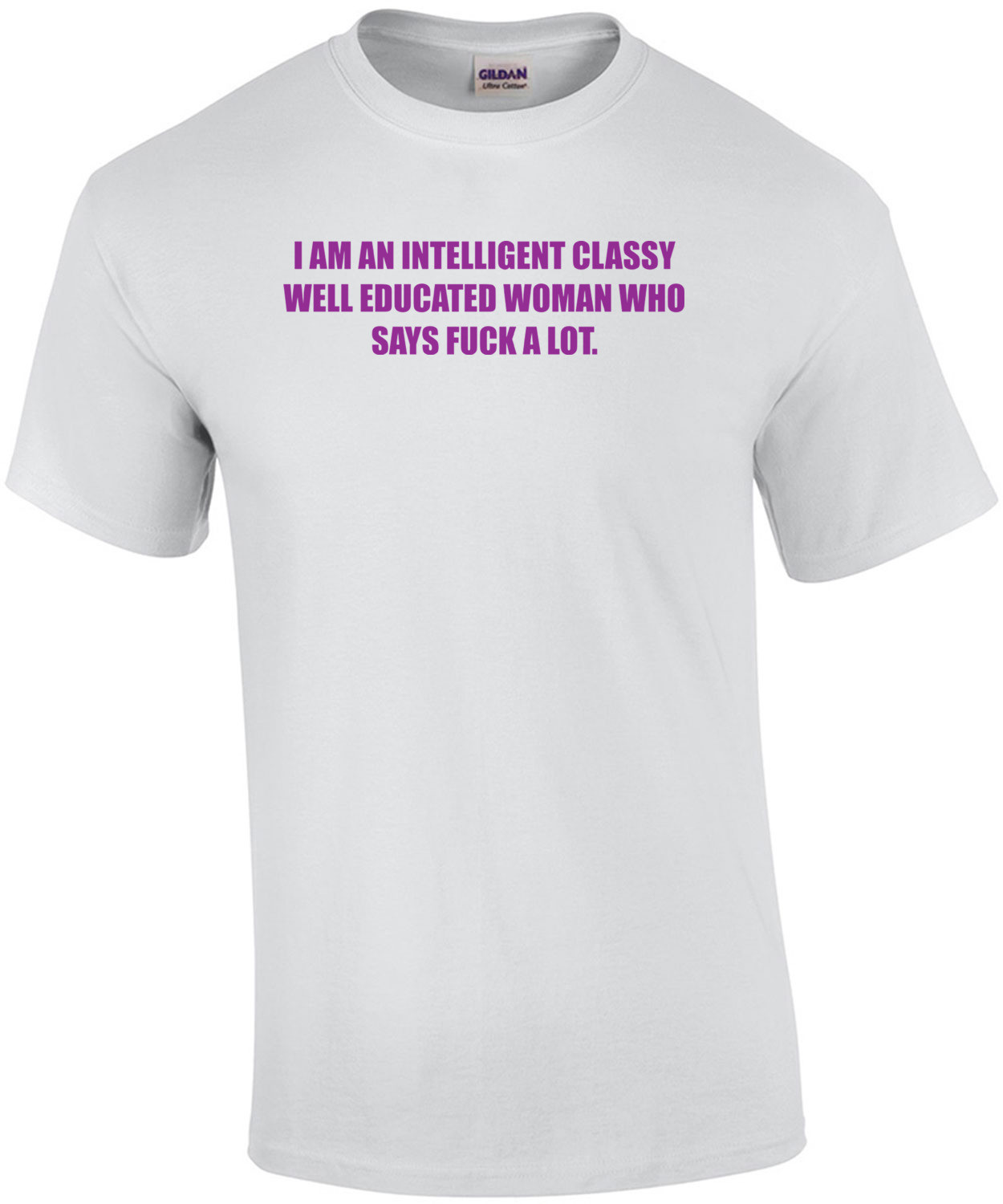 I Am An Intelligent Classy Well Educated Woman Who Says Fuck A Lot. Shirt