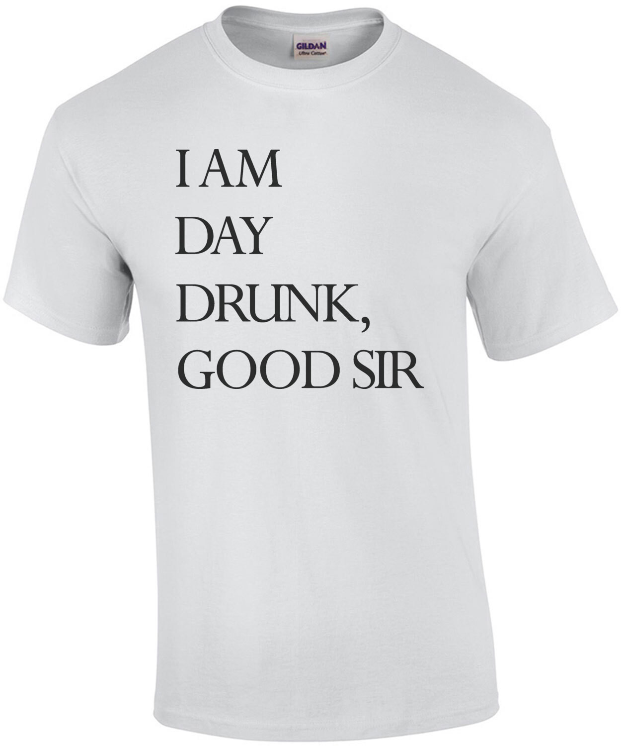 I am day drunk, good sir - funny drinking t-shirt