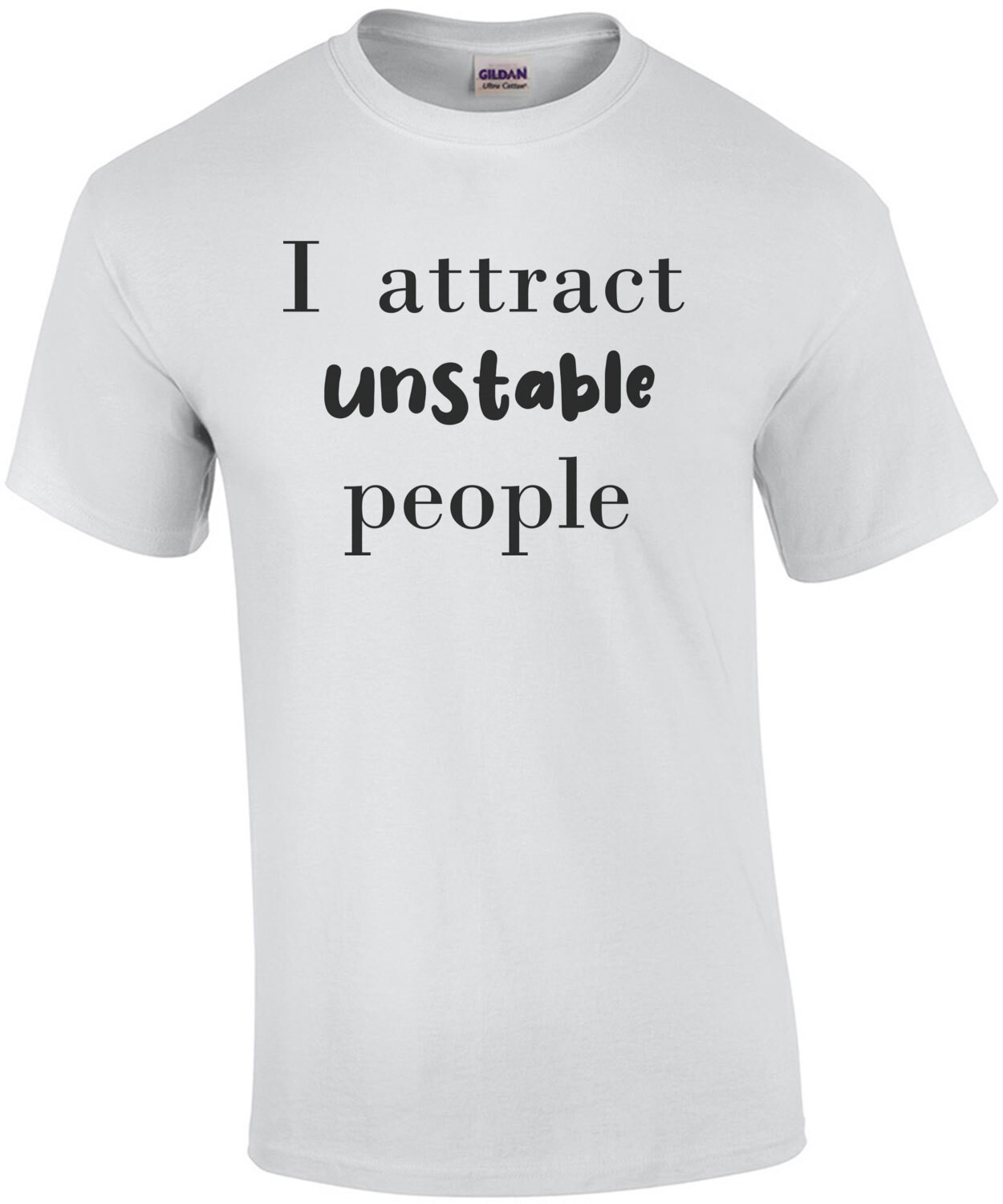 I attract unstable people T-Shirt