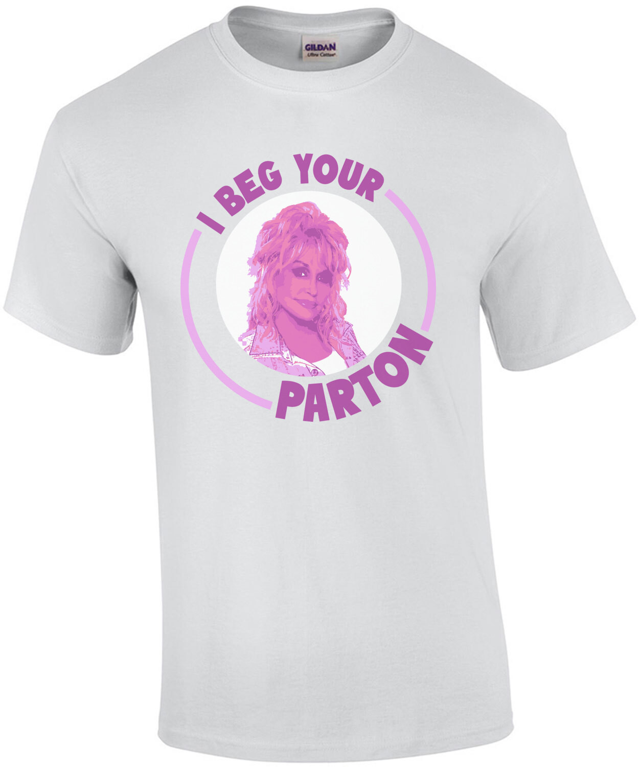 I Beg Your Parton - Dolly Parton Funny Pun T-Shirt