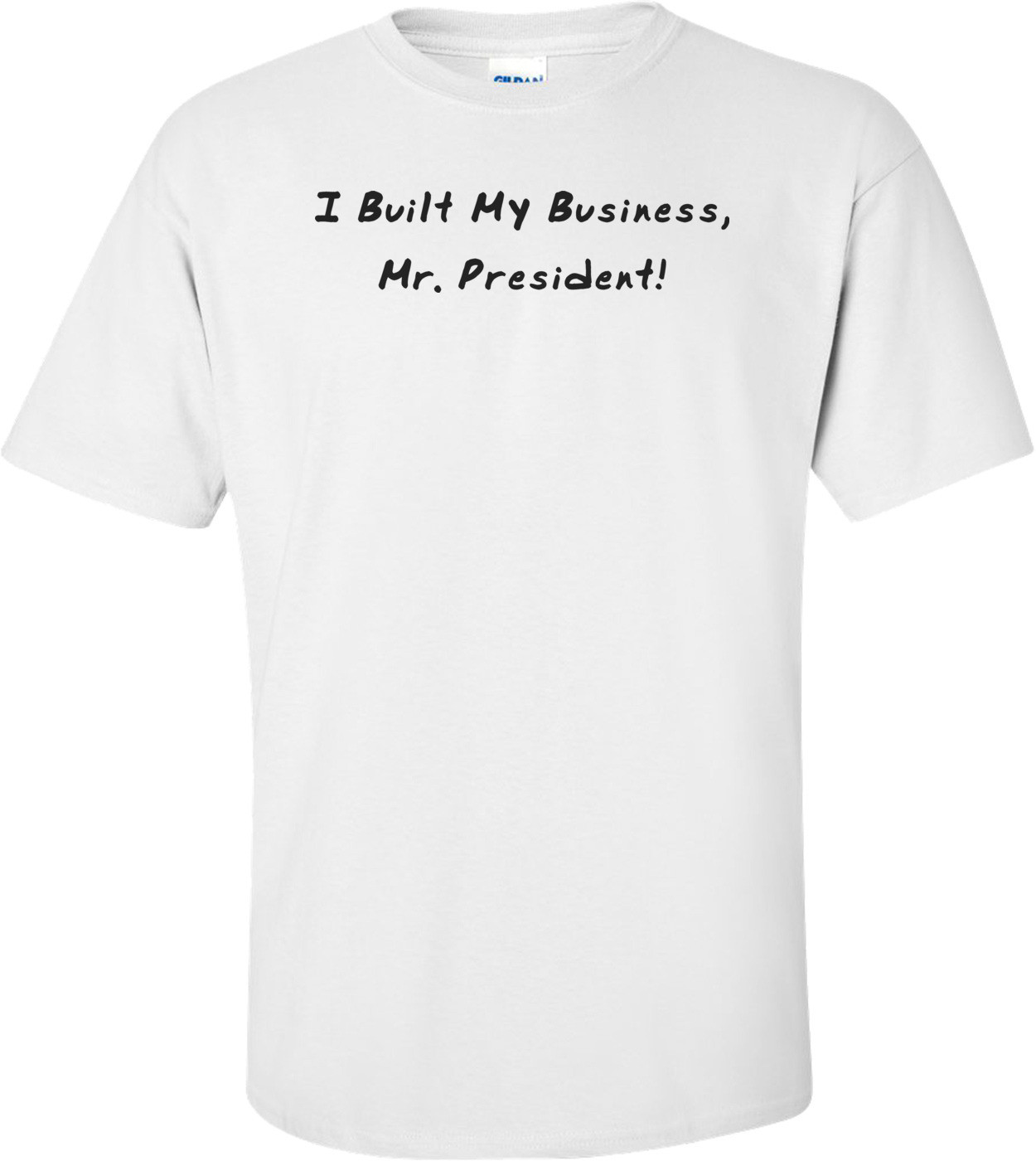 I Built My Business, Mr. President Anti-obama Political Shirt