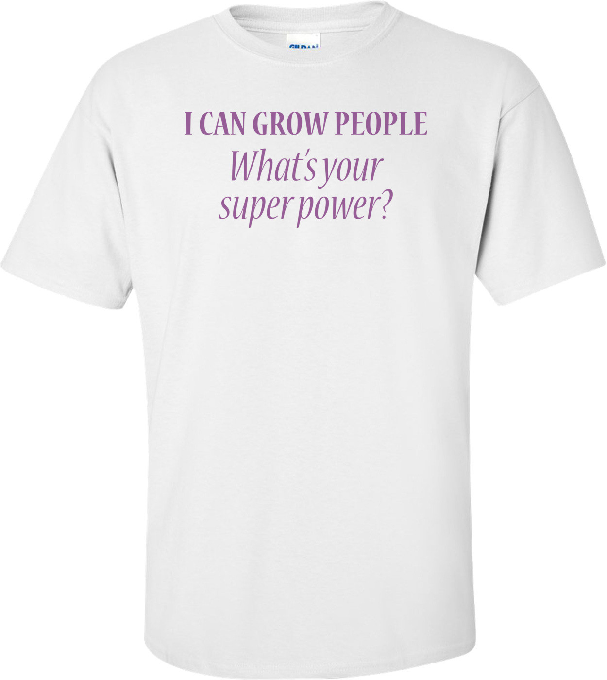 I Can Grow People. What's Your Super Power?  Funny Maternity Shirt