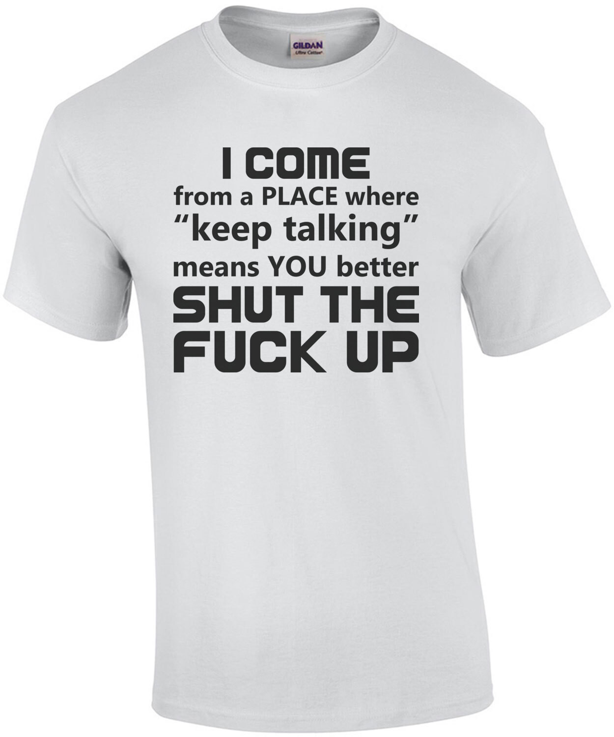 I Come From a Place Where Keep Talking Means Shut The Fuck Up Shirt